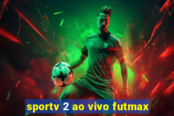 sportv 2 ao vivo futmax